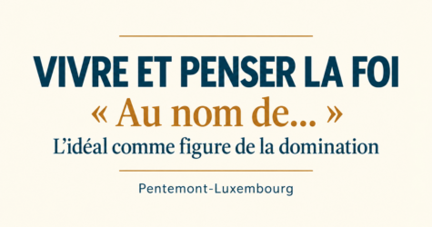 Vivre et penser la foi : « Au nom de… », l’idéal comme figure de la domination